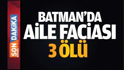 Batman&rsquo;da aile faciası! 3 &ouml;l&uuml;