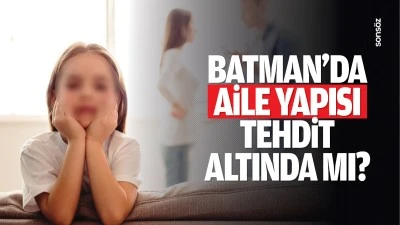 Batman&rsquo;da aile yapısı tehdit altında mı?