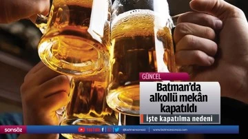 Batman&rsquo;da alkoll&uuml; mek&acirc;n kapatıldı