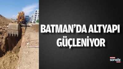 Batman&rsquo;da altyapı g&uuml;&ccedil;leniyor 