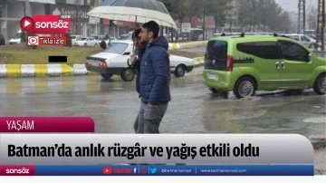 Batman'da anlık r&uuml;zg&acirc;r ve yağış etkili oldu