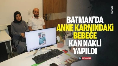 Batman&rsquo;da anne karnındaki bebeğe kan nakli yapıldı
