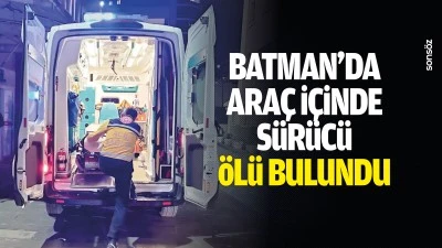 Batman&rsquo;da ara&ccedil; i&ccedil;inde s&uuml;r&uuml;c&uuml; &ouml;l&uuml; bulundu
