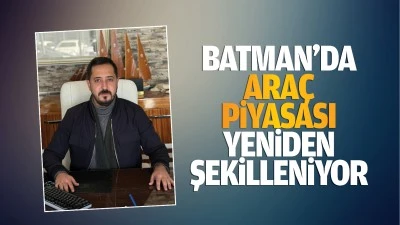 Batman&rsquo;da ara&ccedil; piyasası yeniden şekilleniyor