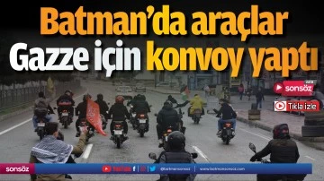 Batman&rsquo;da ara&ccedil;lar Gazze i&ccedil;in konvoy yaptı