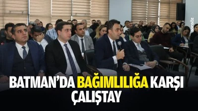 Batman&rsquo;da bağımlılığa karşı &ccedil;alıştay