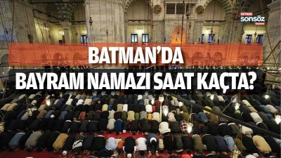 Batman'da bayram namazı saat ka&ccedil;ta?