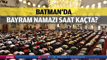 Batman&lsquo;da bayram namazı saat ka&ccedil;ta?
