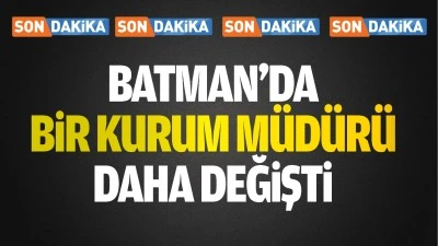 Batman&rsquo;da bir kurum m&uuml;d&uuml;r&uuml; daha değişti
