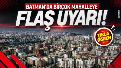Batman&rsquo;da bir&ccedil;ok mahalleye flaş uyarı!