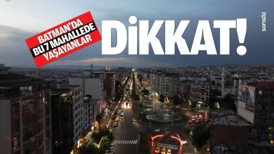 Batman&rsquo;da bu 7 mahallede yaşayanlar dikkat!
