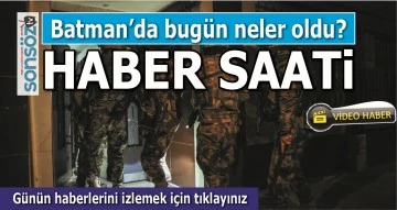 BATMAN'DA BUG&Uuml;N NELER OLDU?