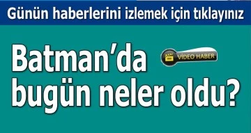 BATMAN'DA BUG&Uuml;N NELER OLDU?