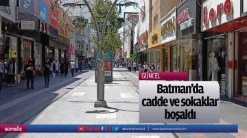 Batman'da cadde ve sokaklar boşaldı