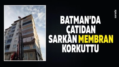 Batman&rsquo;da &ccedil;atıdan sarkan membran korkuttu