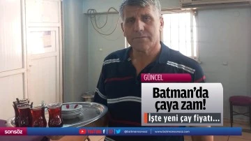 Batman'da &ccedil;aya zam! işte yeni &ccedil;ay fiyatı