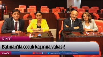Batman&rsquo;da &ccedil;ocuk ka&ccedil;ırma vakası!