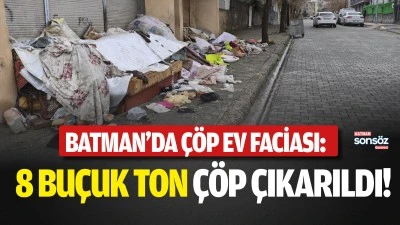 Batman&rsquo;da &ccedil;&ouml;p ev faciası: 8 bu&ccedil;uk ton &ccedil;&ouml;p &ccedil;ıkarıldı!