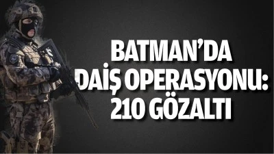 Batman&rsquo;da DAİŞ operasyonu: 210 g&ouml;zaltı