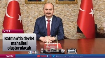 Batman&rsquo;da devlet mahallesi oluşturulacak