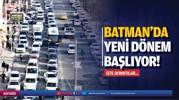 Batman'da yeni d&ouml;nem başlıyor