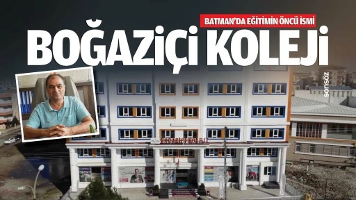 Batman&rsquo;da eğitimin &ouml;nc&uuml; ismi Boğazi&ccedil;i Koleji&hellip;