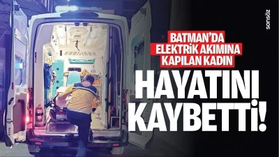 Batman&rsquo;da elektrik akımına kapılan kadın hayatını kaybetti