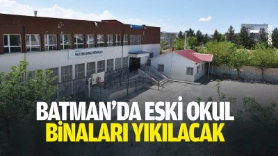 Batman&rsquo;da eski okul binaları yıkılacak