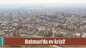 BATMAN&rsquo;DA EV KRİZİ!