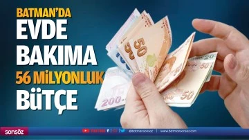 Batman&rsquo;da evde bakıma 56 milyonluk b&uuml;t&ccedil;e