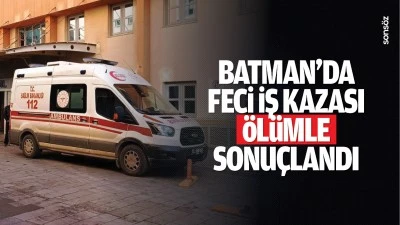 Batman&rsquo;da feci iş kazası &ouml;l&uuml;mle sonu&ccedil;landı