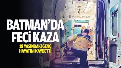 Batman&rsquo;da feci kaza: 18 yaşındaki gen&ccedil; hayatını kaybetti