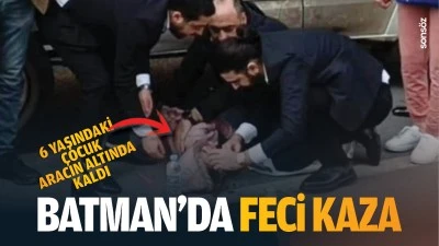 Batman'da feci kaza: 6 yaşındaki &ccedil;ocuk, aracın altında kaldı