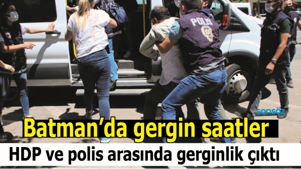 BATMAN&rsquo;DA GERGİN SAATLER