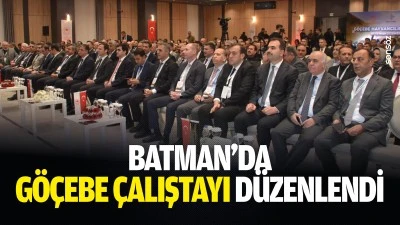Batman&rsquo;da G&ouml;&ccedil;ebe &Ccedil;alıştayı d&uuml;zenlendi