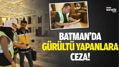 Batman&rsquo;da g&uuml;r&uuml;lt&uuml; yapanlara ceza!