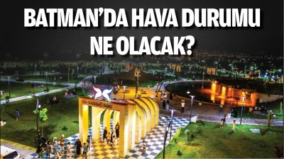 Batman&rsquo;da hava durumu ne olacak?