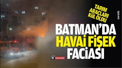 Batman&rsquo;da havai fişek faciası: Tarım ara&ccedil;ları k&uuml;l oldu
