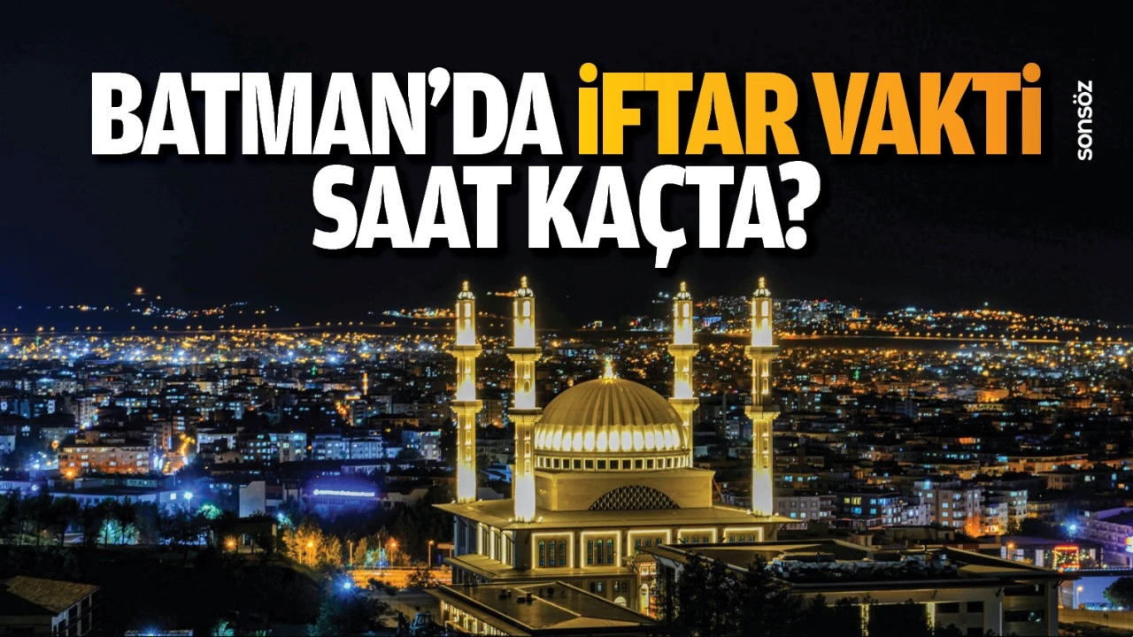 Batman'da iftar vakti saat ka&ccedil;ta?