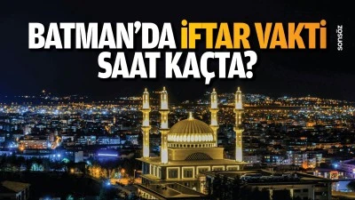Batman'da iftar vakti saat ka&ccedil;ta?
