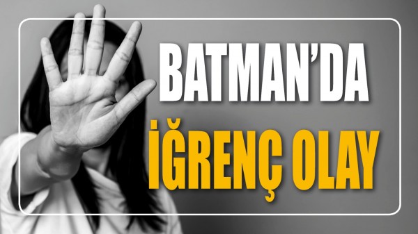 BATMAN&rsquo;DA İĞREN&Ccedil; OLAY