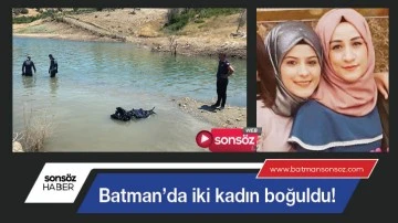 Batman&rsquo;da iki kadın boğuldu!