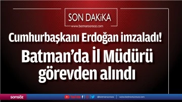 Batman&rsquo;da İl M&uuml;d&uuml;r&uuml;  g&ouml;revden alındı