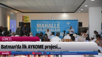 Batman&rsquo;da İlk AYKOME projesi...
