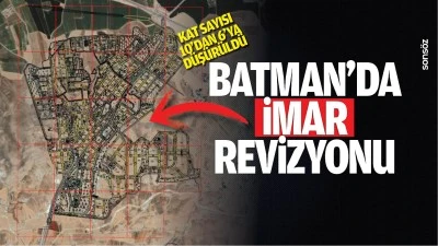 Batman&rsquo;da imar revizyonu: Kat sayısı 10&rsquo;dan 6&rsquo;ya d&uuml;ş&uuml;r&uuml;ld&uuml;