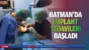 Batman&rsquo;da implant tedavileri başladı