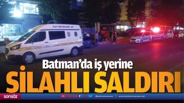 Batman&rsquo;da iş yerine silahlı saldırı