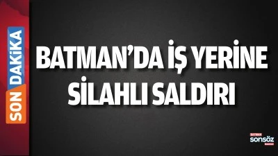 Batman&rsquo;da iş yerine silahlı saldırı