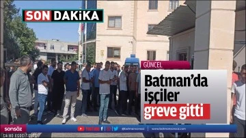 Batman&rsquo;da iş&ccedil;iler greve gitti