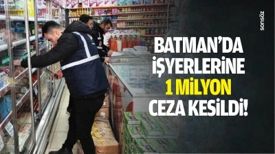 Batman'da işyerlerine 1 Milyon ceza kesildi!